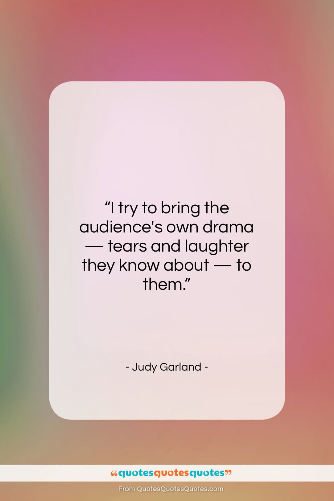 Judy Garland quote: “I try to bring the audience’s own…”- at QuotesQuotesQuotes.com