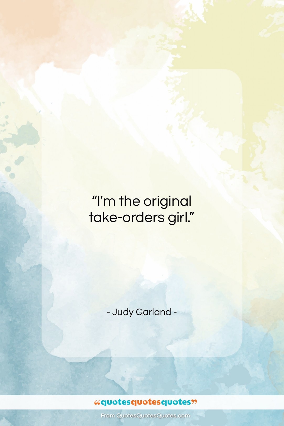 Judy Garland quote: “I’m the original take-orders girl….”- at QuotesQuotesQuotes.com