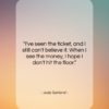 Judy Garland quote: “I’ve seen the ticket, and I still…”- at QuotesQuotesQuotes.com