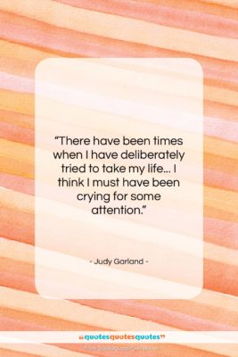Judy Garland quote: “There have been times when I have…”- at QuotesQuotesQuotes.com