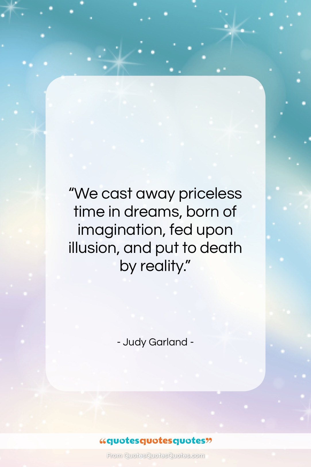 Judy Garland quote: “We cast away priceless time in dreams,…”- at QuotesQuotesQuotes.com