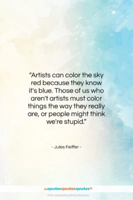 Jules Feiffer quote: “Artists can color the sky red because…”- at QuotesQuotesQuotes.com