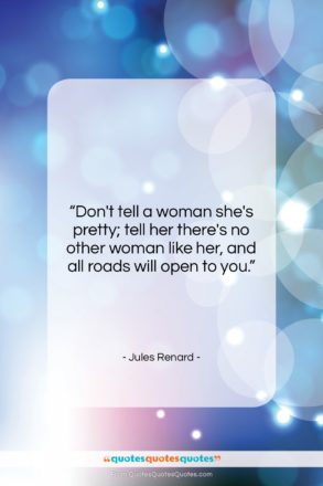 Jules Renard quote: “Don’t tell a woman she’s pretty; tell…”- at QuotesQuotesQuotes.com
