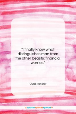 Jules Renard quote: “I finally know what distinguishes man from…”- at QuotesQuotesQuotes.com