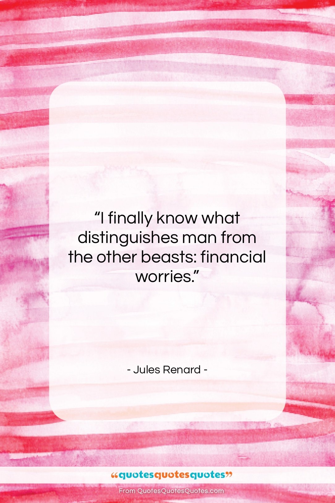 Jules Renard quote: “I finally know what distinguishes man from…”- at QuotesQuotesQuotes.com