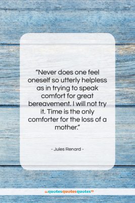 Jules Renard quote: “Never does one feel oneself so utterly…”- at QuotesQuotesQuotes.com