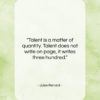 Jules Renard quote: “Talent is a matter of quantity. Talent…”- at QuotesQuotesQuotes.com