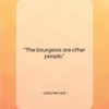 Jules Renard quote: “The bourgeois are other people….”- at QuotesQuotesQuotes.com