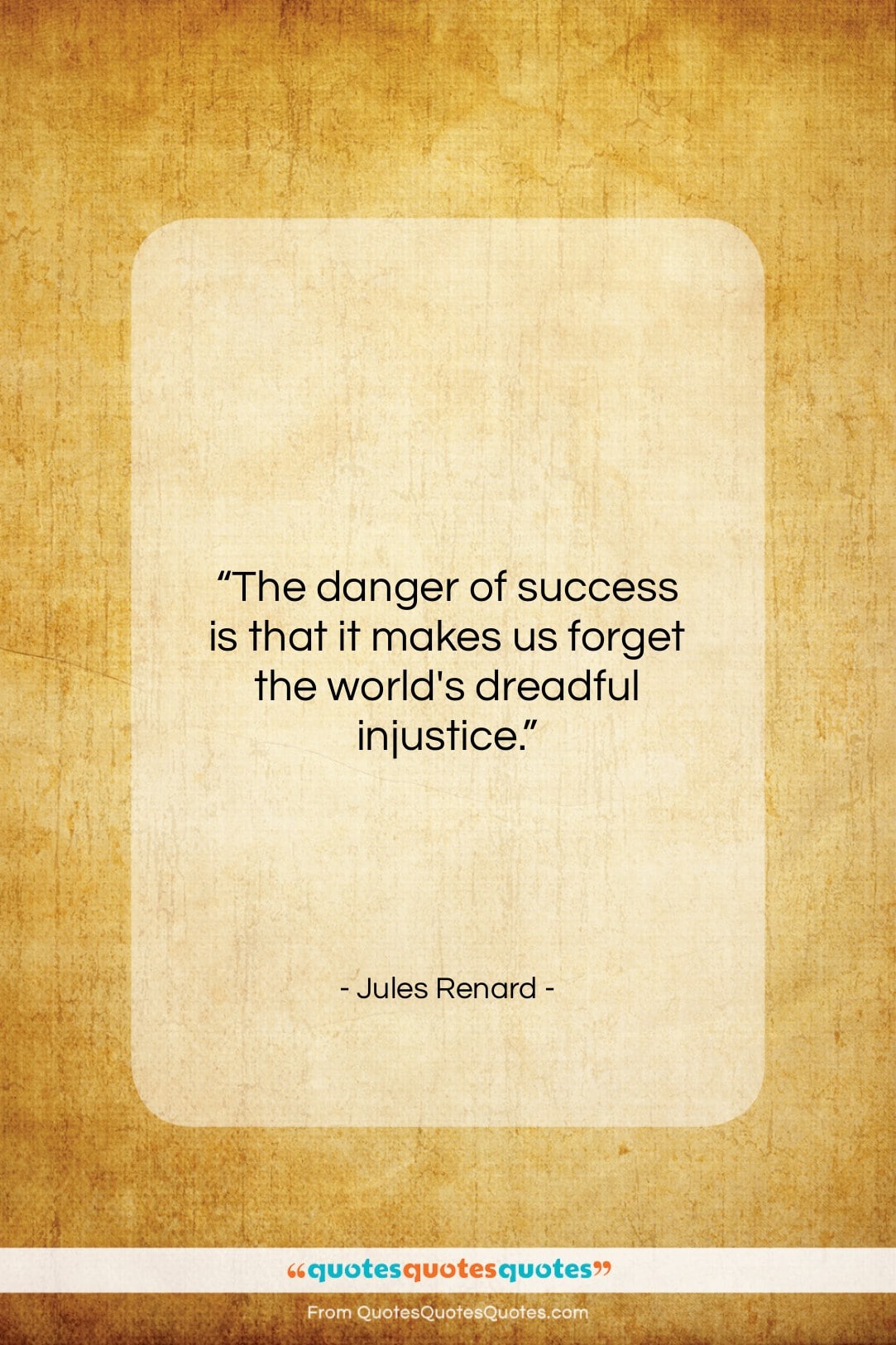Jules Renard quote: “The danger of success is that it…”- at QuotesQuotesQuotes.com