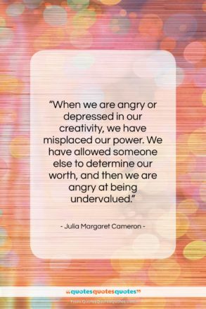 Julia Margaret Cameron quote: “When we are angry or depressed in…”- at QuotesQuotesQuotes.com