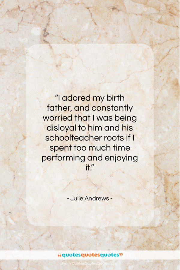 Julie Andrews quote: “I adored my birth father, and constantly…”- at QuotesQuotesQuotes.com