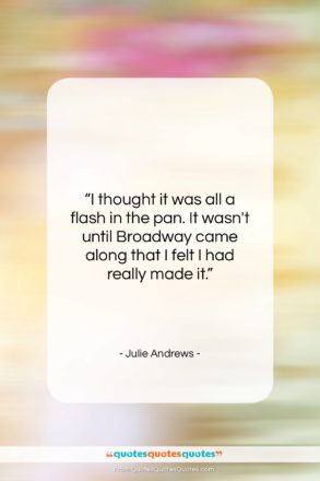 Julie Andrews quote: “I thought it was all a flash…”- at QuotesQuotesQuotes.com