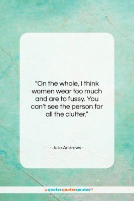 Julie Andrews quote: “On the whole, I think women wear…”- at QuotesQuotesQuotes.com
