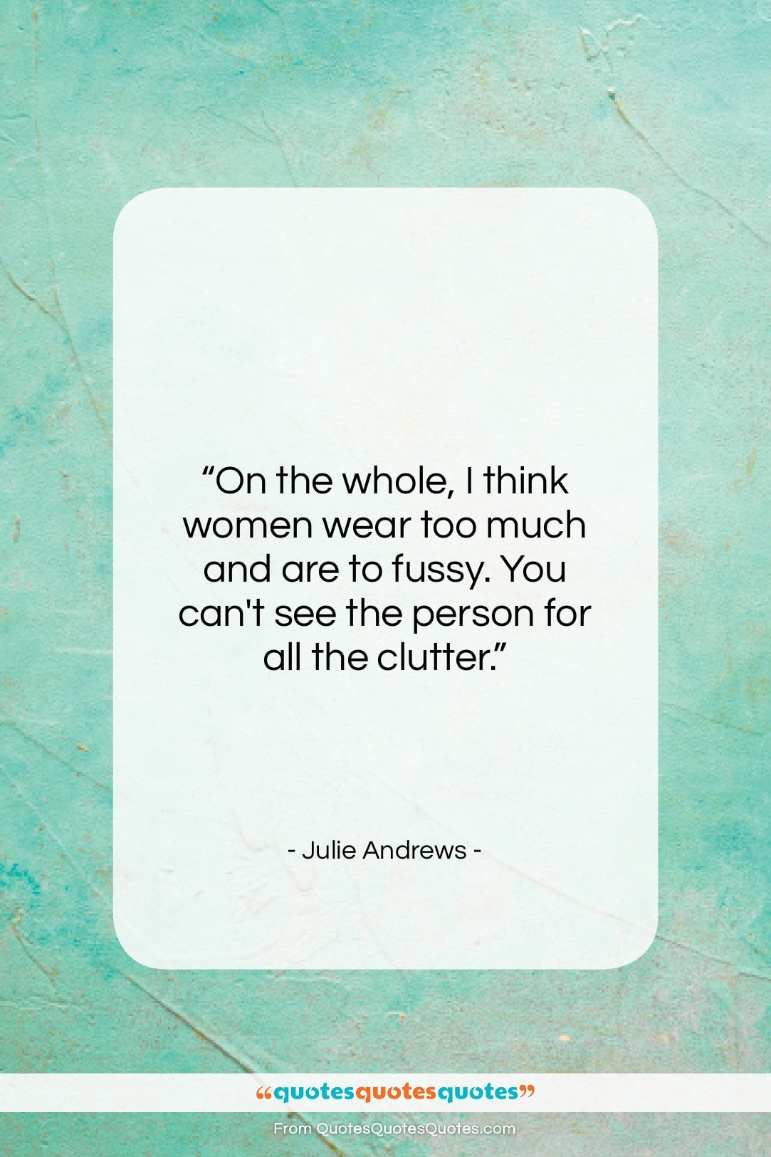 Julie Andrews quote: “On the whole, I think women wear…”- at QuotesQuotesQuotes.com