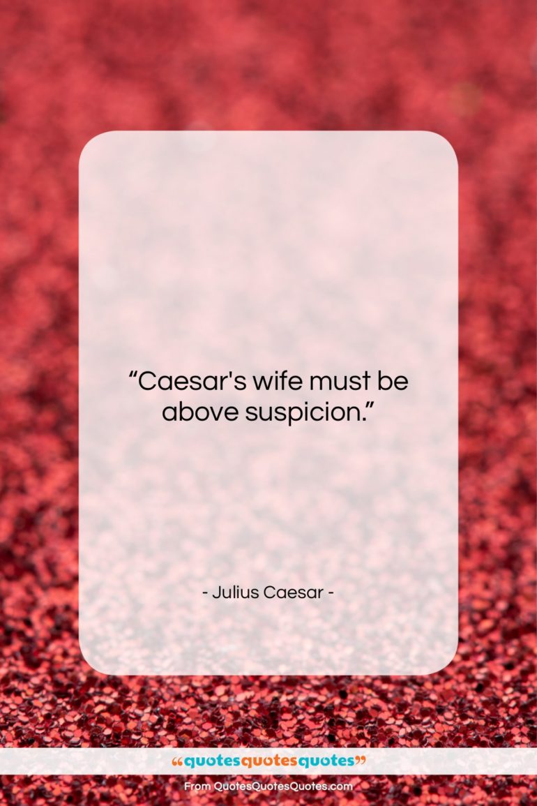 Julius Caesar quote: “Caesar’s wife must be above suspicion….”- at QuotesQuotesQuotes.com