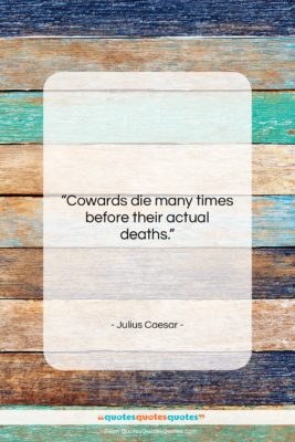 Julius Caesar quote: “Cowards die many times before their actual…”- at QuotesQuotesQuotes.com