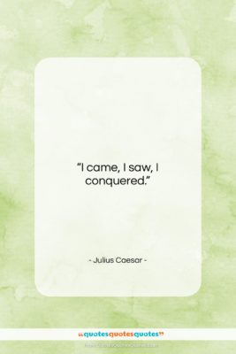 Julius Caesar quote: “I came, I saw, I conquered….”- at QuotesQuotesQuotes.com