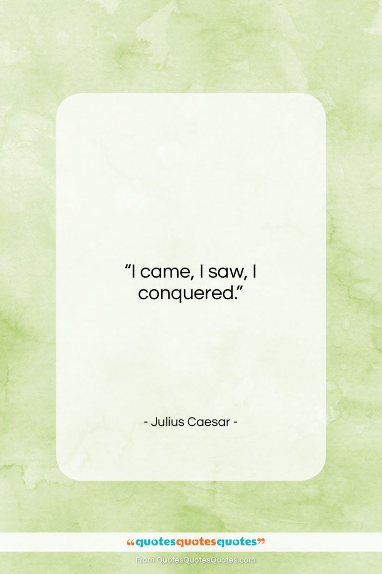 Julius Caesar quote: “I came, I saw, I conquered….”- at QuotesQuotesQuotes.com