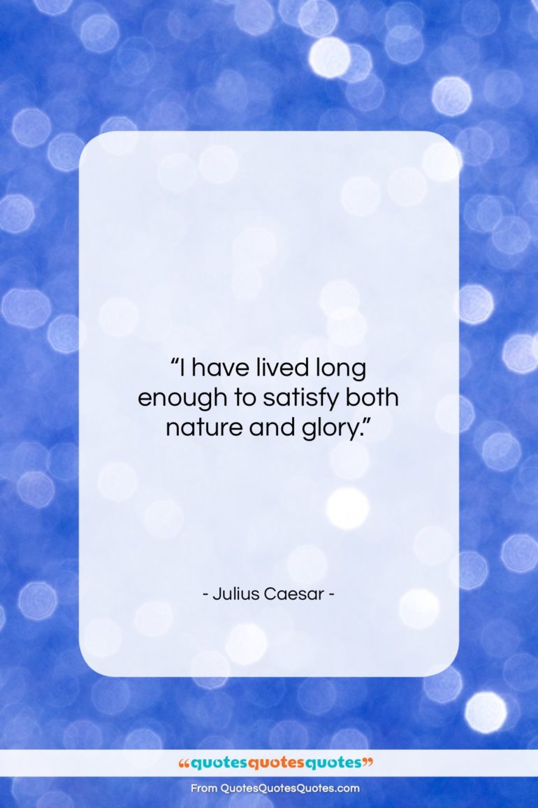 Julius Caesar quote: “I have lived long enough to satisfy…”- at QuotesQuotesQuotes.com