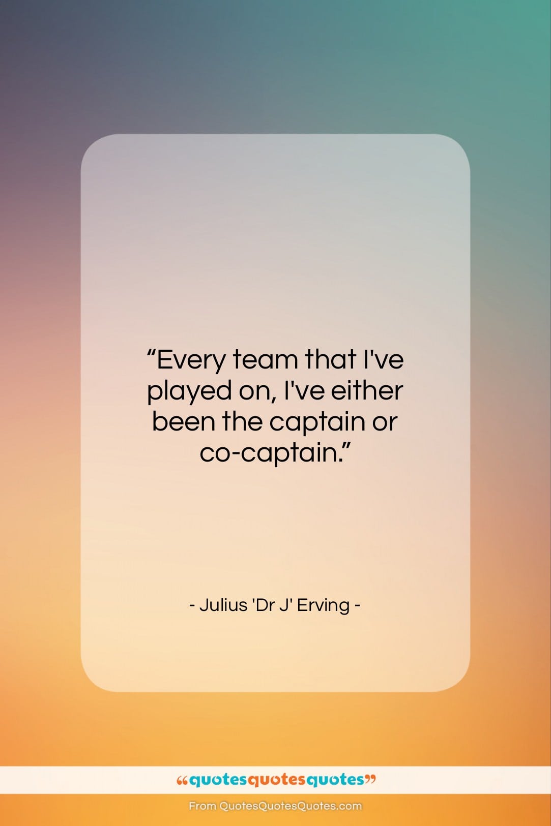 Julius ‘Dr J’ Erving quote: “Every team that I’ve played on, I’ve…”- at QuotesQuotesQuotes.com