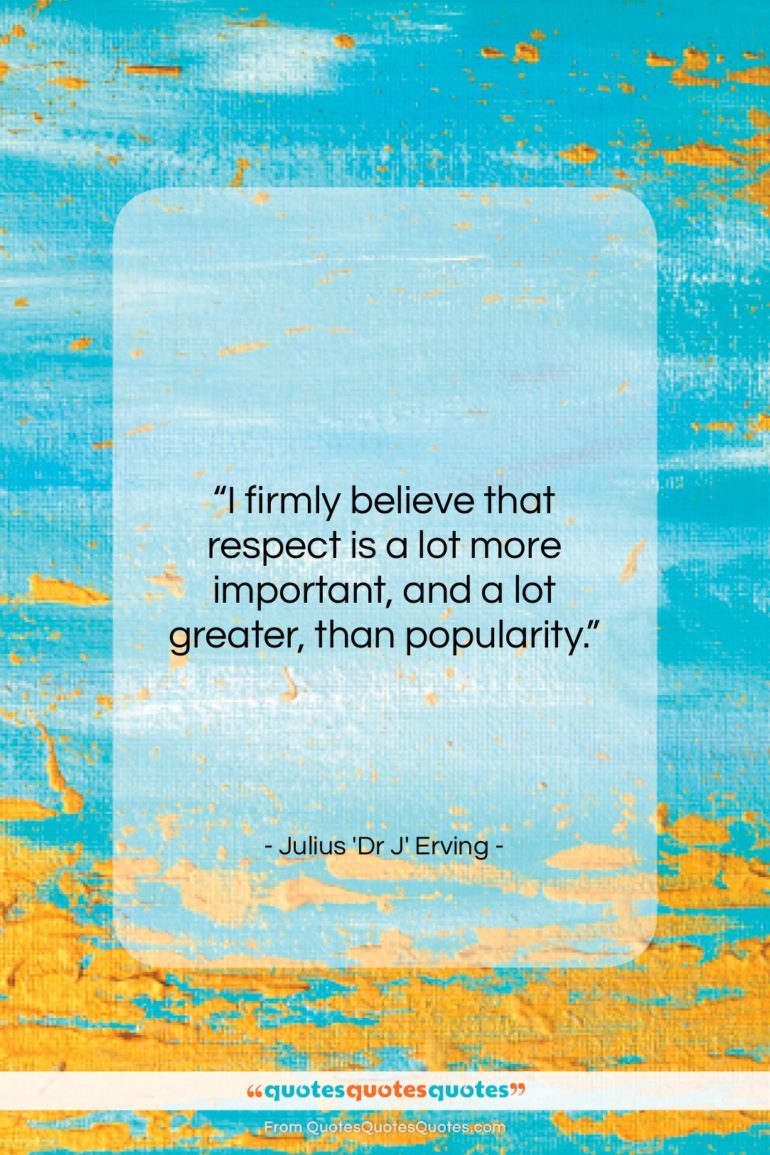 Julius ‘Dr J’ Erving quote: “I firmly believe that respect is a…”- at QuotesQuotesQuotes.com