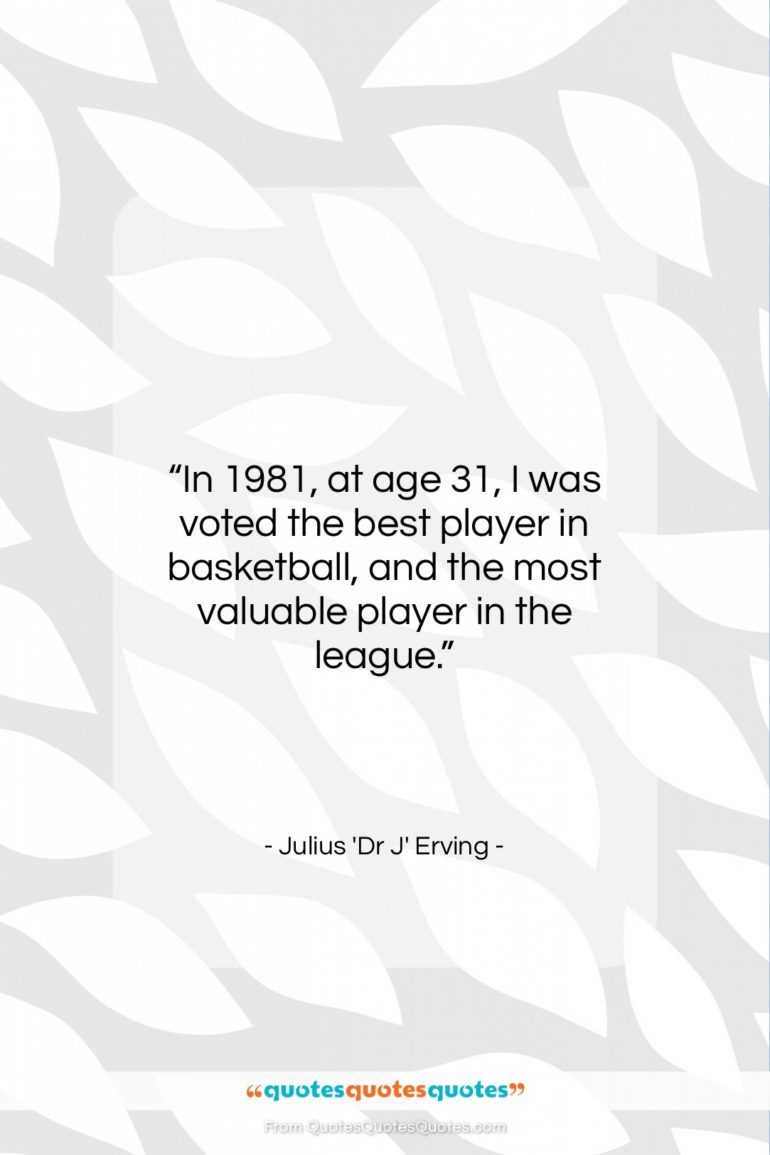Julius ‘Dr J’ Erving quote: “In 1981, at age 31, I was…”- at QuotesQuotesQuotes.com