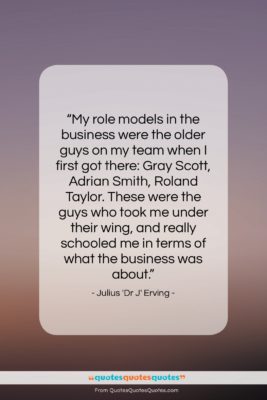 Julius ‘Dr J’ Erving quote: “My role models in the business were…”- at QuotesQuotesQuotes.com