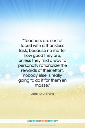 Julius ‘Dr J’ Erving quote: “Teachers are sort of faced with a…”- at QuotesQuotesQuotes.com