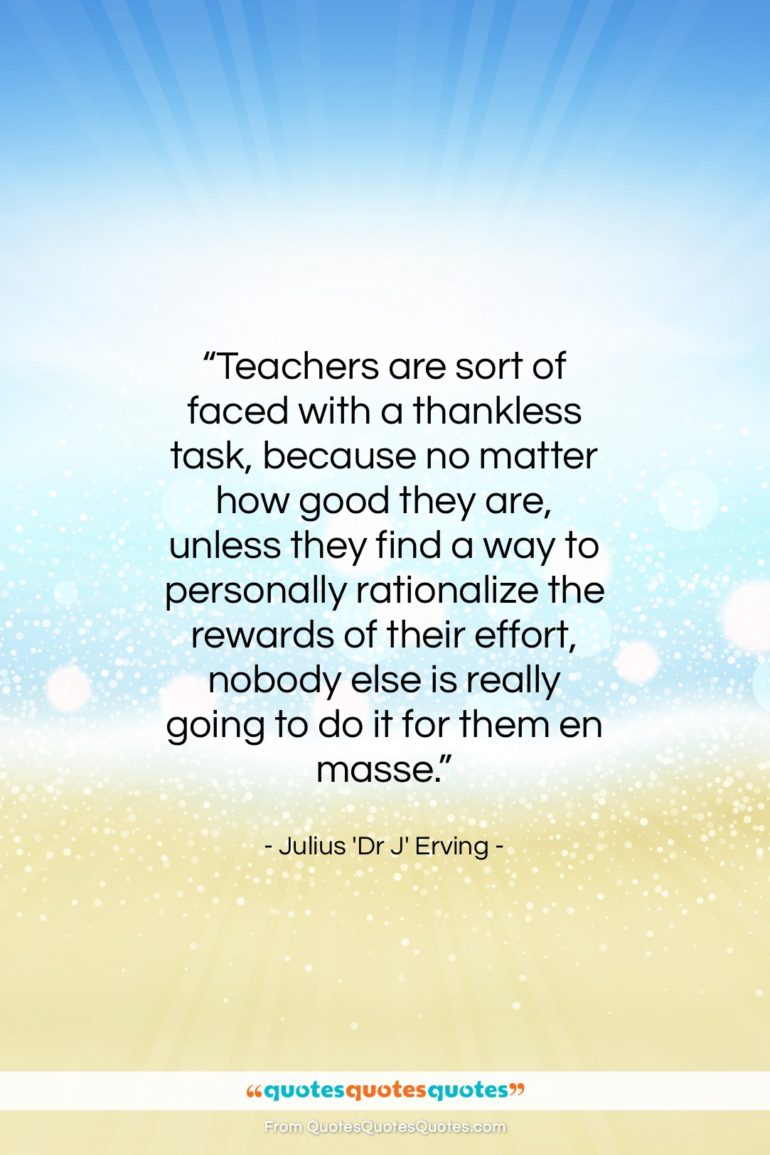 Julius ‘Dr J’ Erving quote: “Teachers are sort of faced with a…”- at QuotesQuotesQuotes.com
