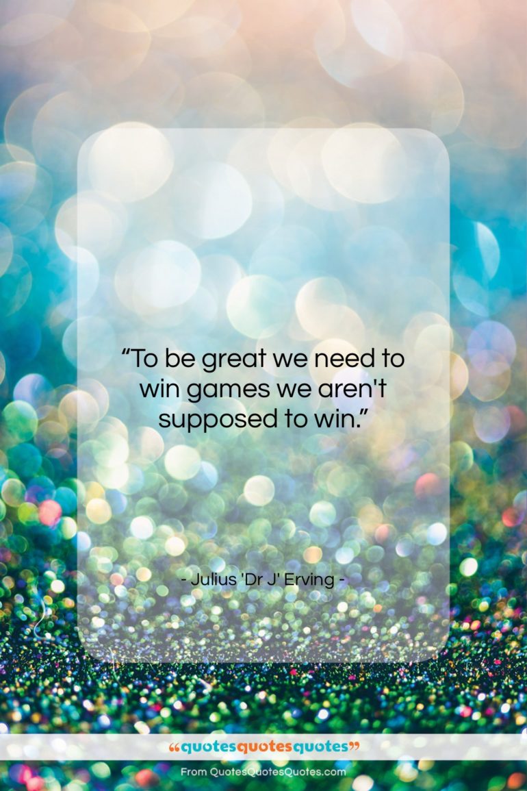 Julius ‘Dr J’ Erving quote: “To be great we need to win…”- at QuotesQuotesQuotes.com