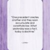 Junius quote: “One precedent creates another and they soon…”- at QuotesQuotesQuotes.com