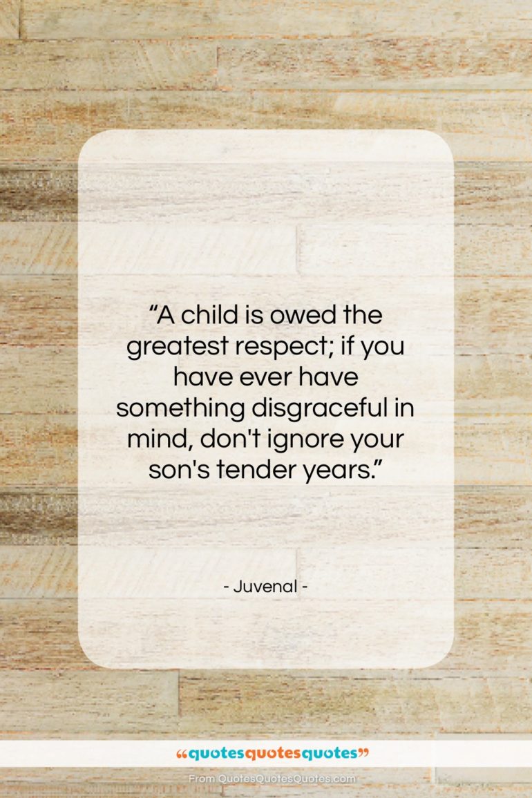 Juvenal quote: “A child is owed the greatest respect;…”- at QuotesQuotesQuotes.com