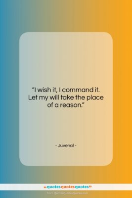 Juvenal quote: “I wish it, I command it. Let…”- at QuotesQuotesQuotes.com