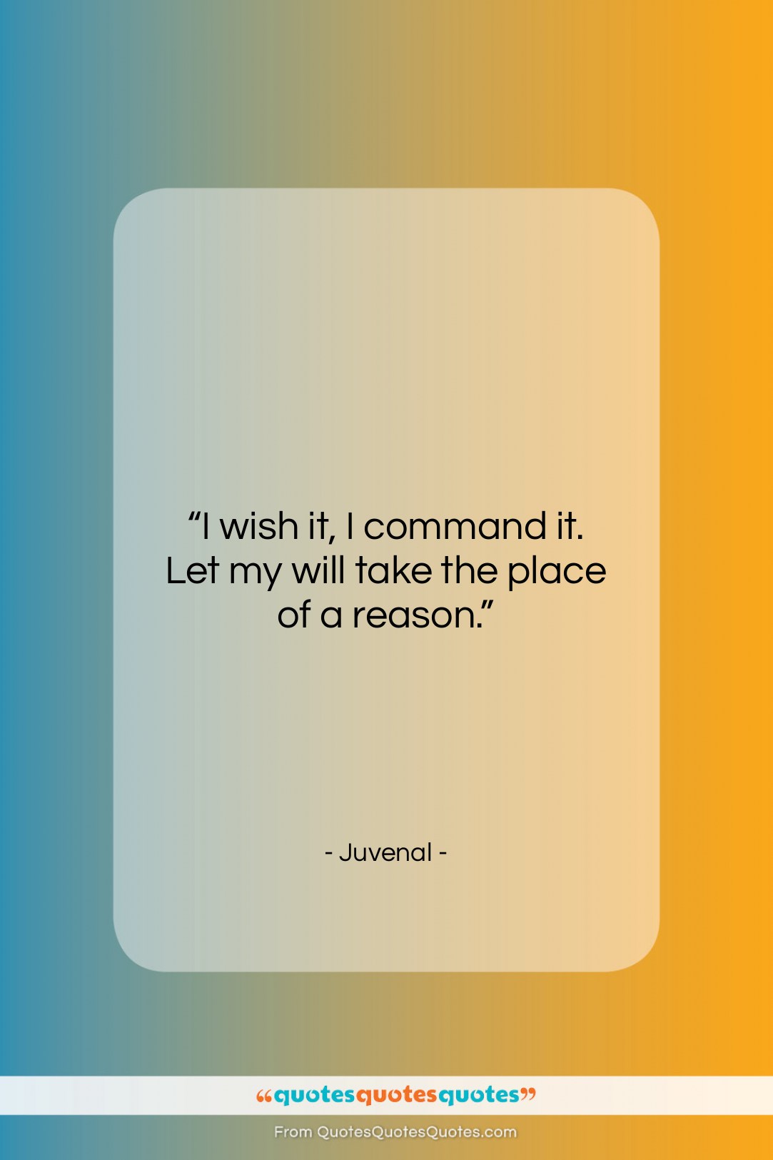 Juvenal quote: “I wish it, I command it. Let…”- at QuotesQuotesQuotes.com