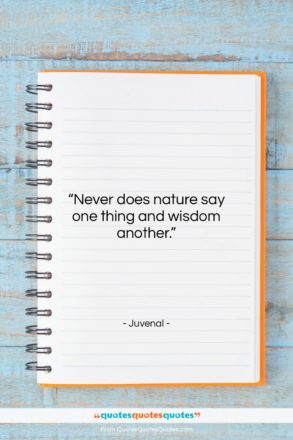 Juvenal quote: “Never does nature say one thing and…”- at QuotesQuotesQuotes.com