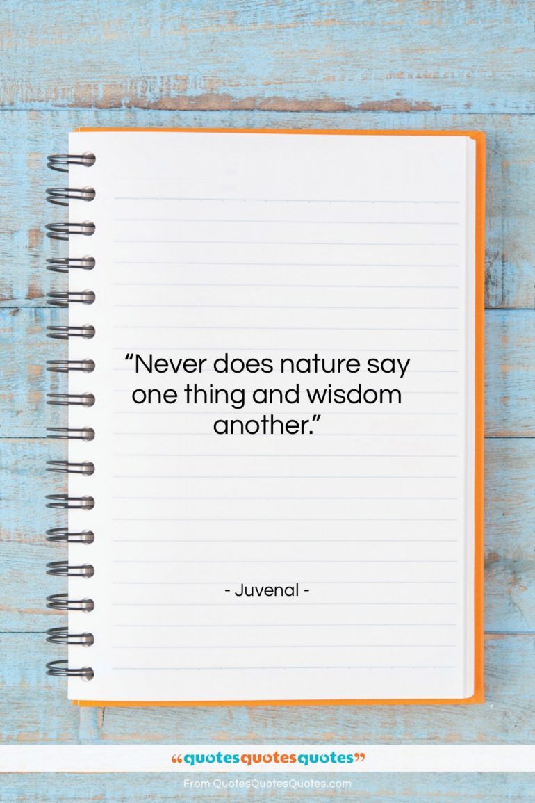 Juvenal quote: “Never does nature say one thing and…”- at QuotesQuotesQuotes.com