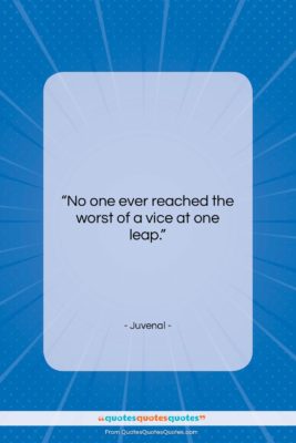 Juvenal quote: “No one ever reached the worst of…”- at QuotesQuotesQuotes.com