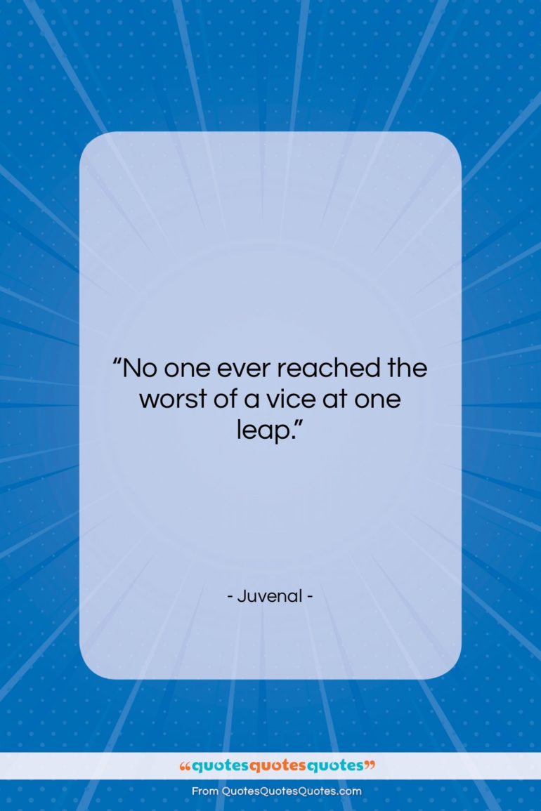 Juvenal quote: “No one ever reached the worst of…”- at QuotesQuotesQuotes.com