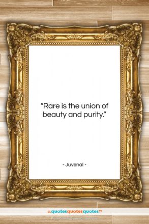 Juvenal quote: “Rare is the union of beauty and…”- at QuotesQuotesQuotes.com