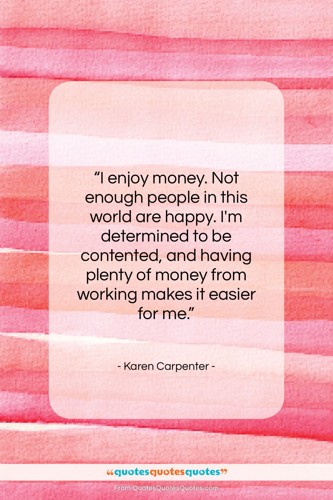 Karen Carpenter quote: “I enjoy money. Not enough people in…”- at QuotesQuotesQuotes.com
