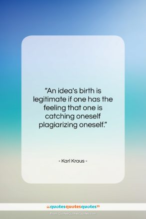 Karl Kraus quote: “An idea’s birth is legitimate if one…”- at QuotesQuotesQuotes.com