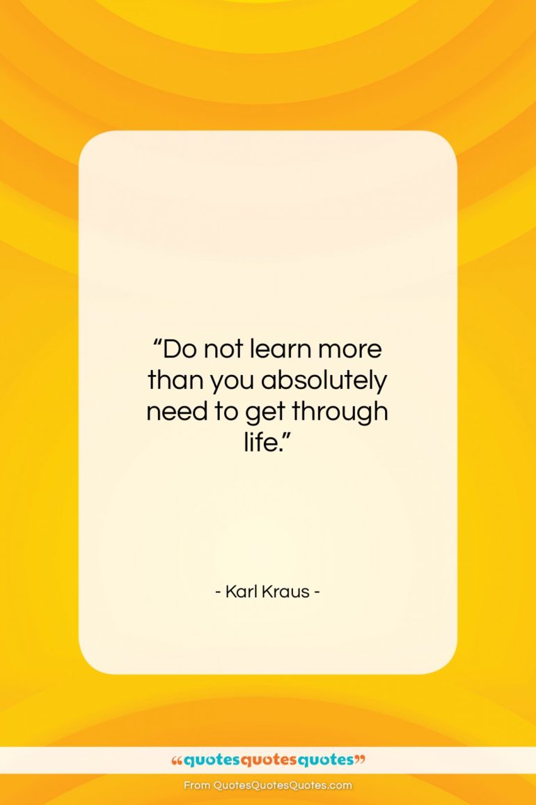 Karl Kraus quote: “Do not learn more than you absolutely…”- at QuotesQuotesQuotes.com