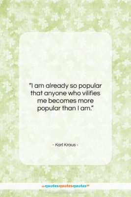 Karl Kraus quote: “I am already so popular that anyone…”- at QuotesQuotesQuotes.com