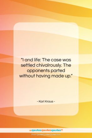 Karl Kraus quote: “I and life: The case was settled…”- at QuotesQuotesQuotes.com