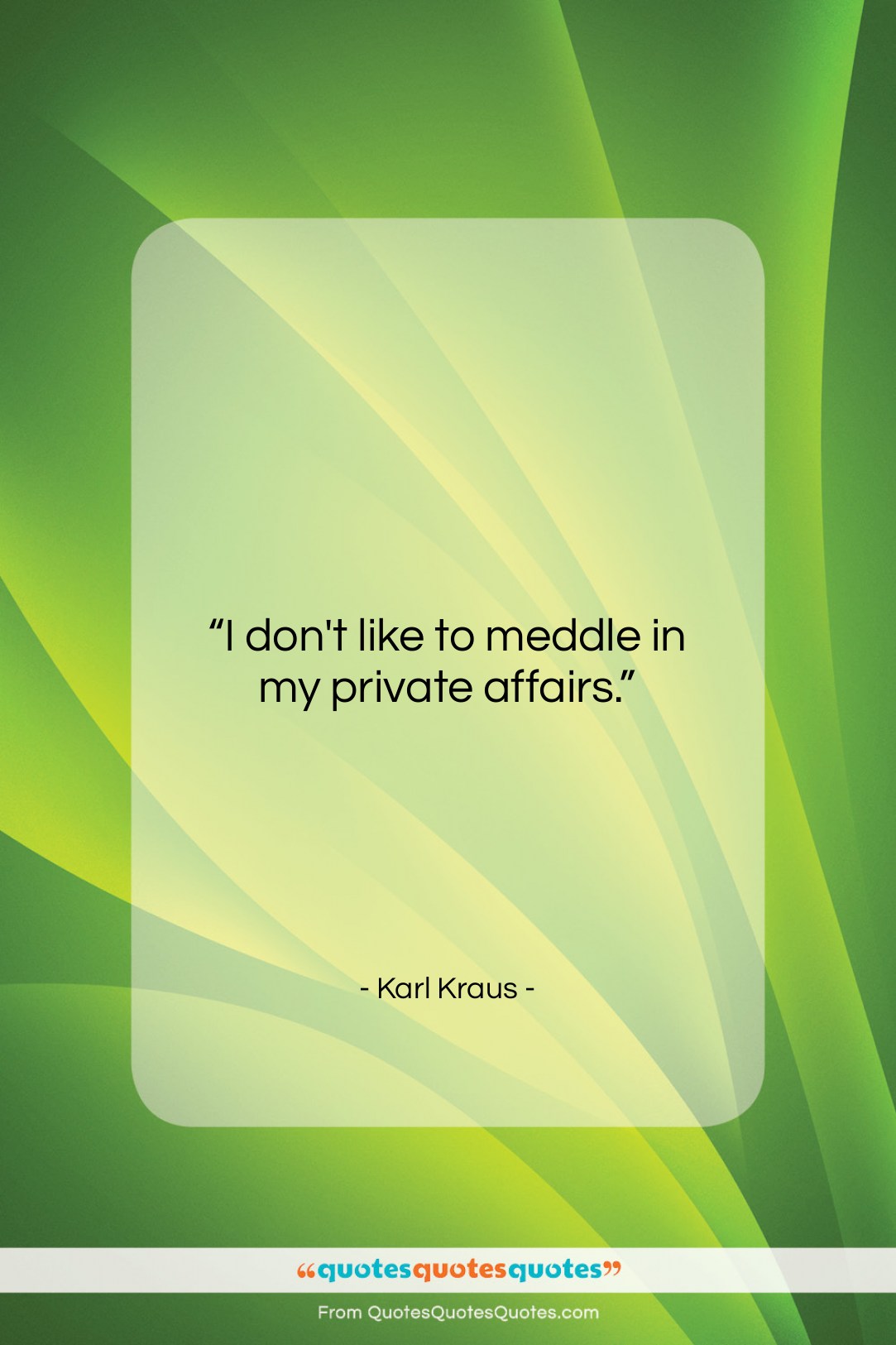 Karl Kraus quote: “I don’t like to meddle in my…”- at QuotesQuotesQuotes.com