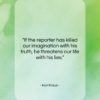 Karl Kraus quote: “If the reporter has killed our imagination…”- at QuotesQuotesQuotes.com