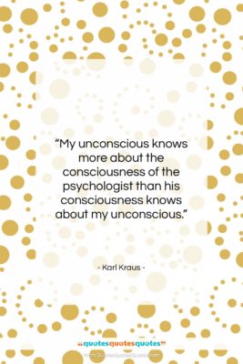 Karl Kraus quote: “My unconscious knows more about the consciousness…”- at QuotesQuotesQuotes.com