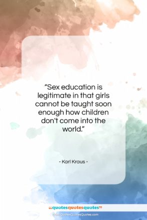 Karl Kraus quote: “Sex education is legitimate in that girls…”- at QuotesQuotesQuotes.com