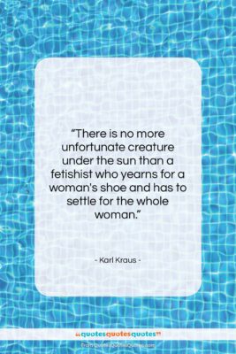 Karl Kraus quote: “There is no more unfortunate creature under…”- at QuotesQuotesQuotes.com