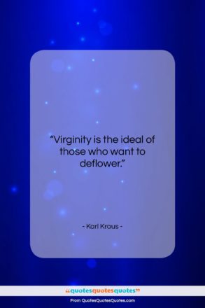 Karl Kraus quote: “Virginity is the ideal of those who…”- at QuotesQuotesQuotes.com